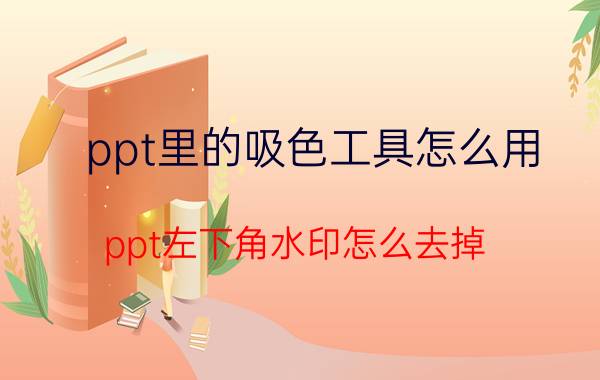 ppt里的吸色工具怎么用 ppt左下角水印怎么去掉？